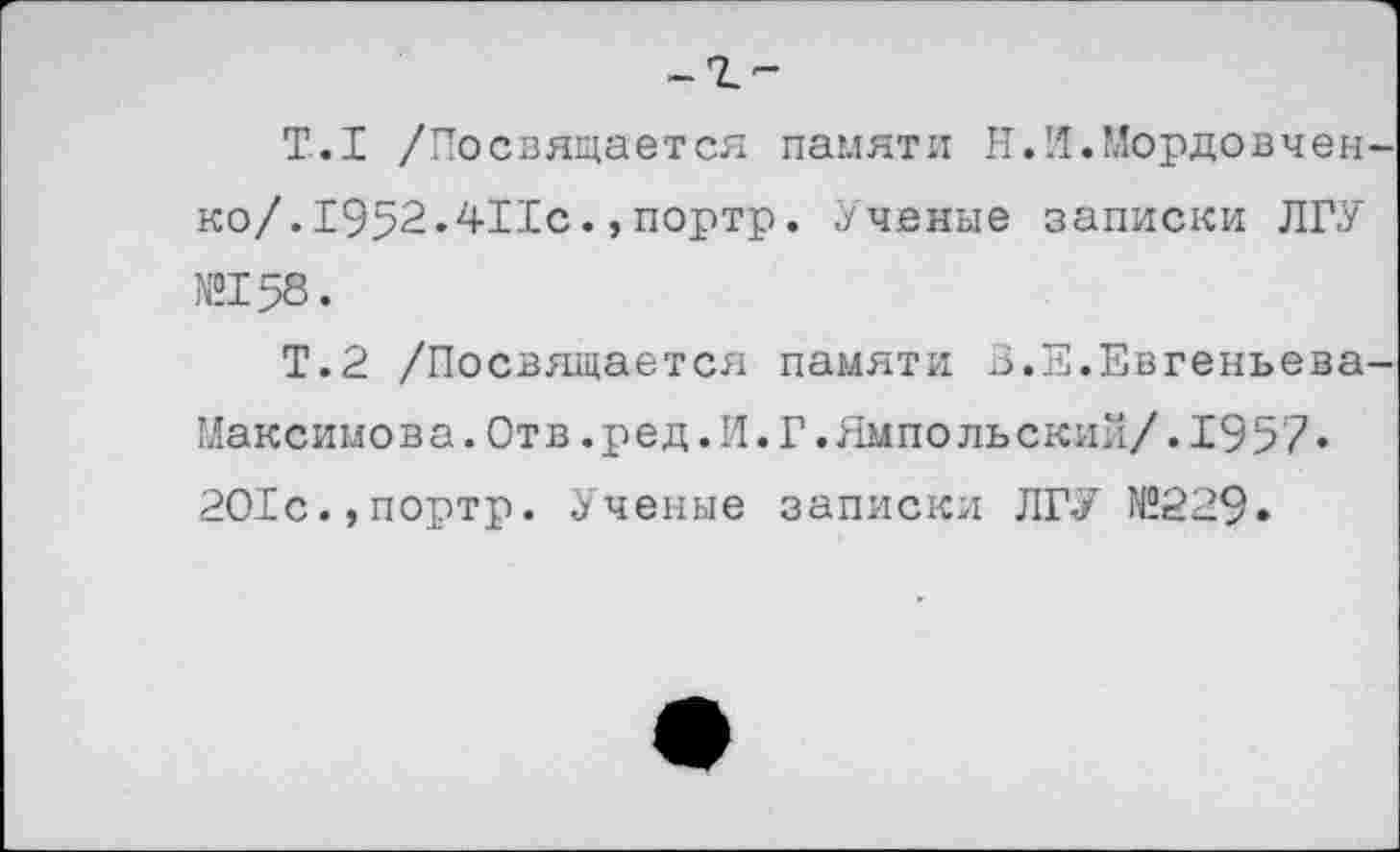 ﻿Т..1 /Посвящается памяти Н.И.Мордовией ко/.1952.411с.»портр. Ученые записки ЛГУ №158.
Т.2 /Посвящается памяти В.Е.Евгеньева Максимова.Отв.ред.И.Г.Ямпольский/.1957• 201с.,портр. Ученые записки ЛГУ №229»